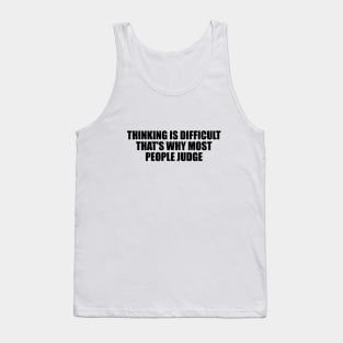 Thinking is difficult that's why most people judge Tank Top